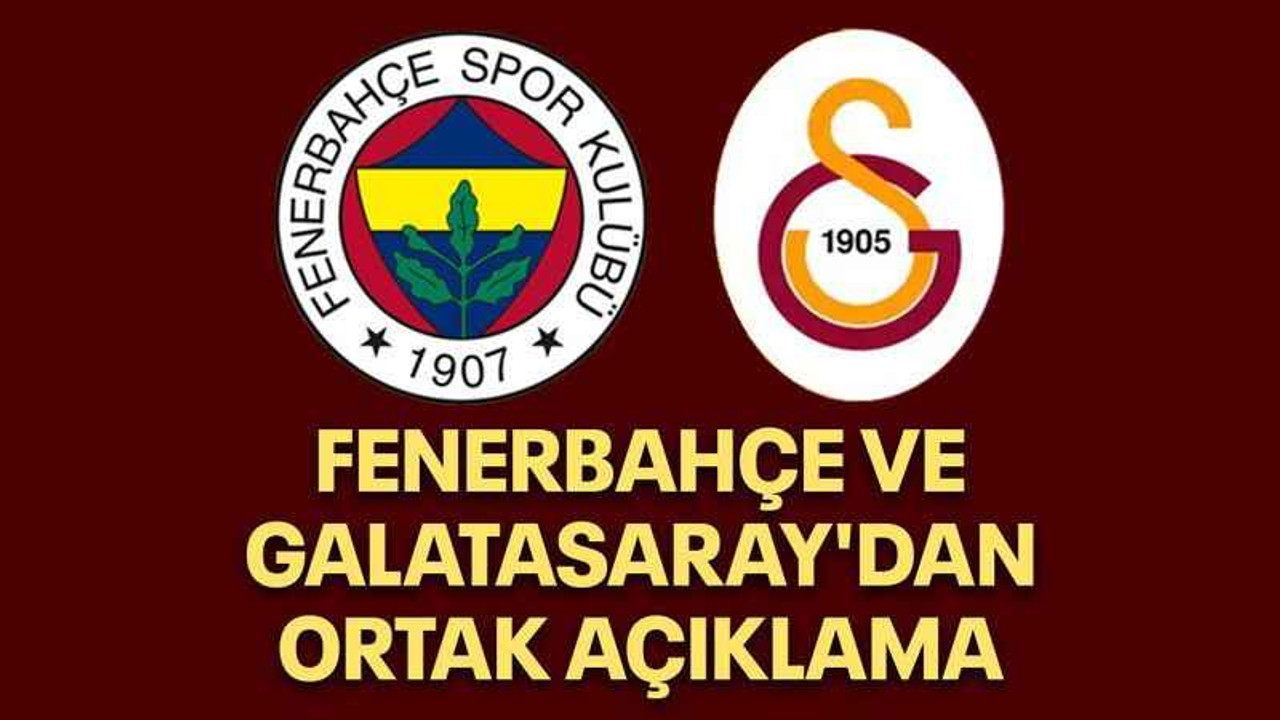 Fenerbahçe ve Galatasaray'dan ortak açıklama